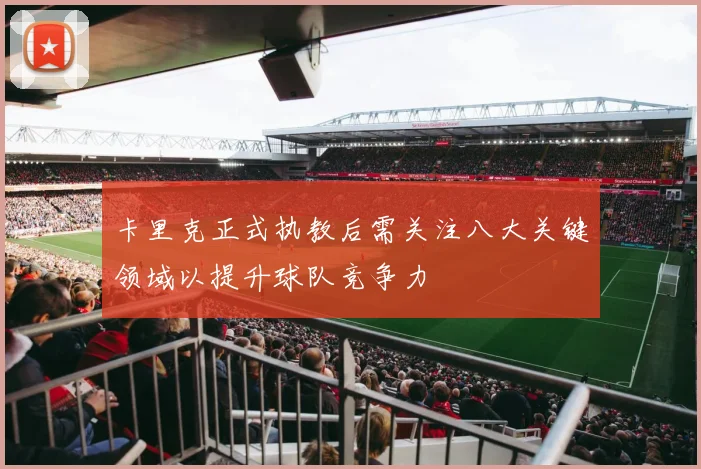 卡里克正式执教后需关注八大关键领域以提升球队竞争力